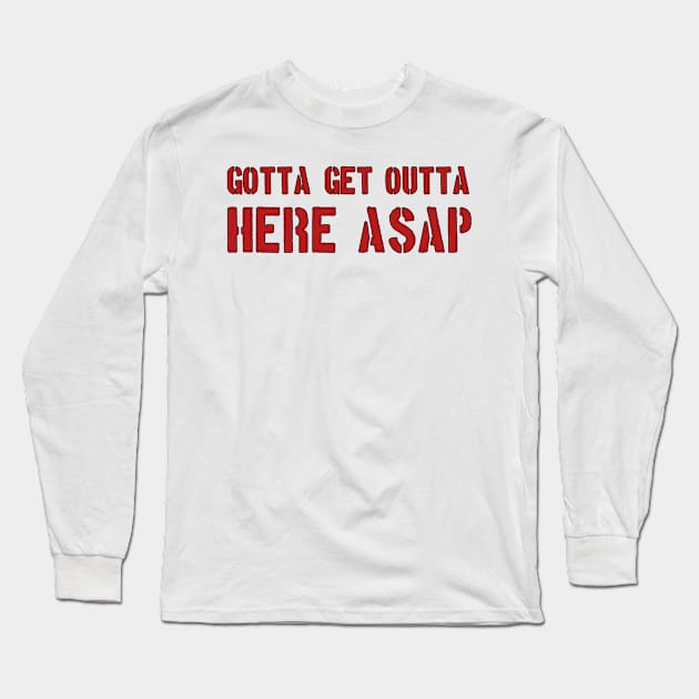 GOTTA GET OUT OF HERE ASAP Long Sleeve T-Shirt by ComeBacKids